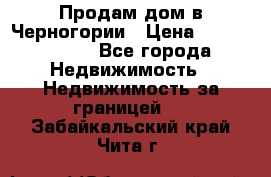 Продам дом в Черногории › Цена ­ 12 800 000 - Все города Недвижимость » Недвижимость за границей   . Забайкальский край,Чита г.